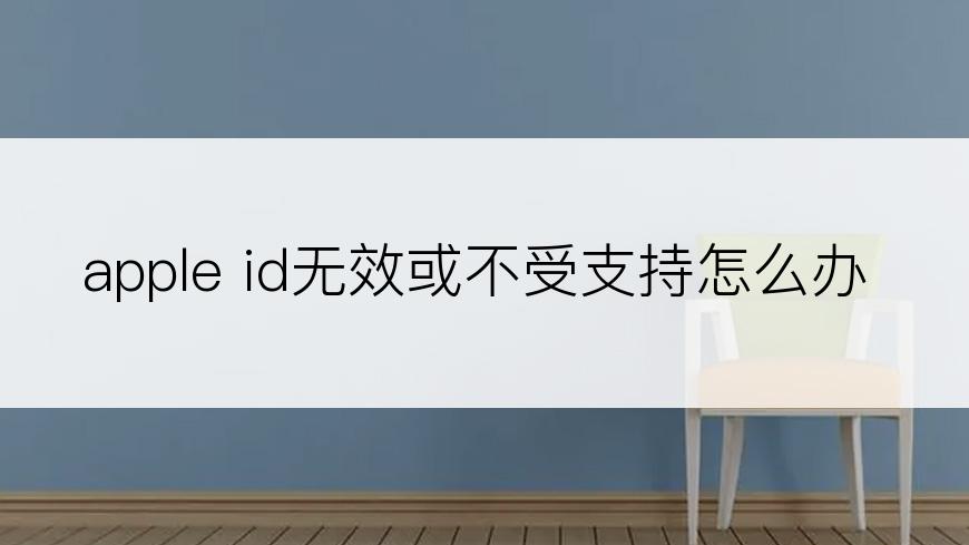 apple id无效或不受支持怎么办