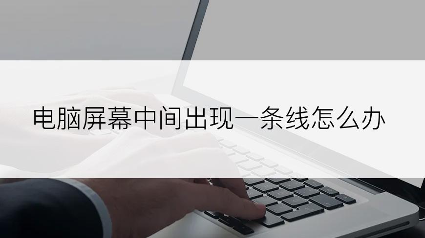 电脑屏幕中间出现一条线怎么办
