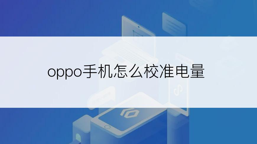 oppo手机怎么校准电量