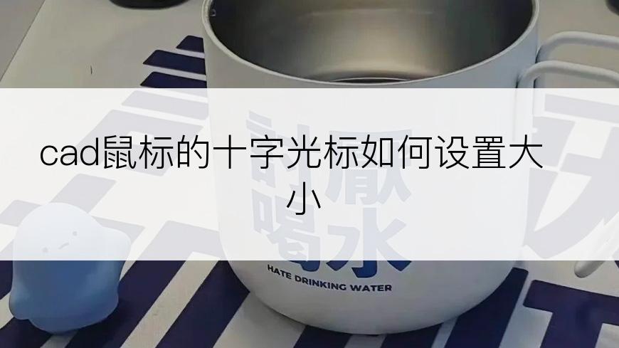 cad鼠标的十字光标如何设置大小