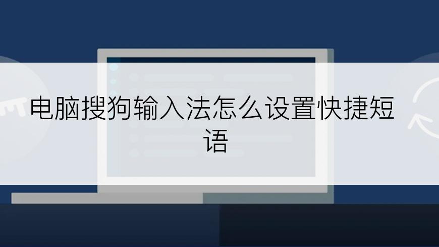 电脑搜狗输入法怎么设置快捷短语