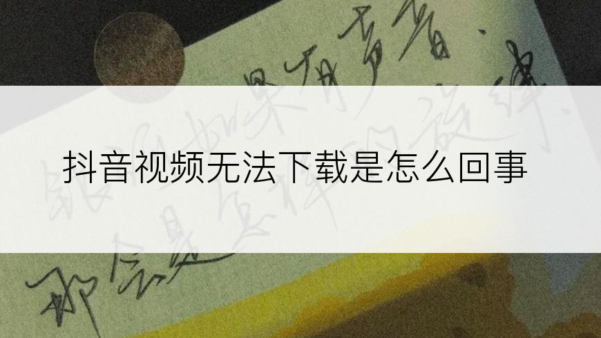 抖音视频无法下载是怎么回事