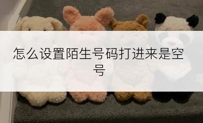 怎么设置陌生号码打进来是空号
