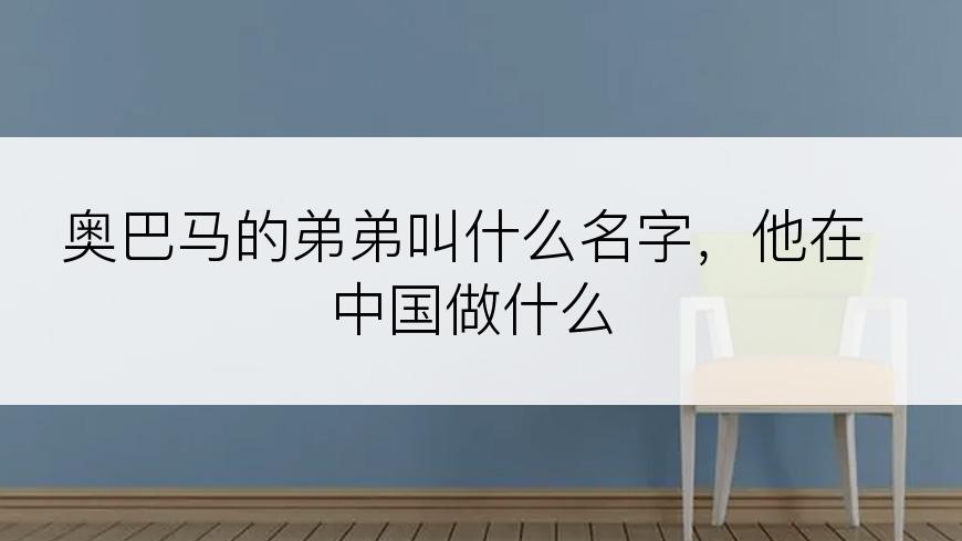 奥巴马的弟弟叫什么名字，他在中国做什么