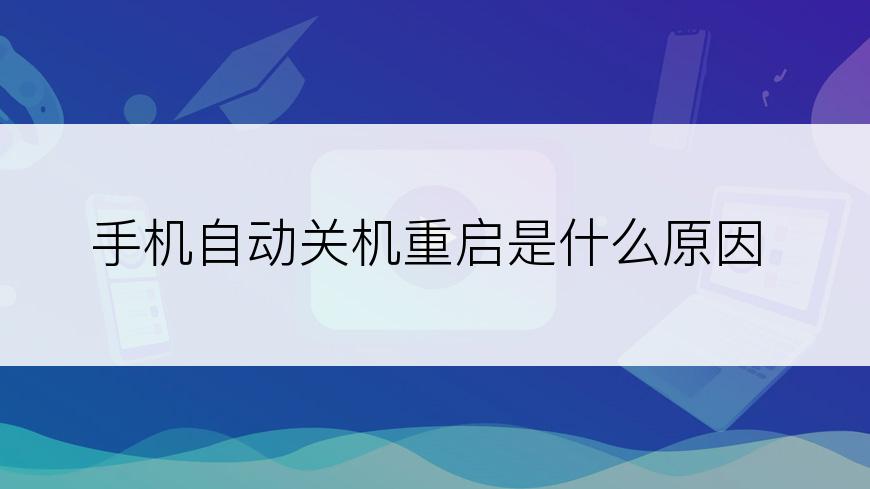 手机自动关机重启是什么原因
