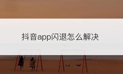 抖音app闪退怎么解决