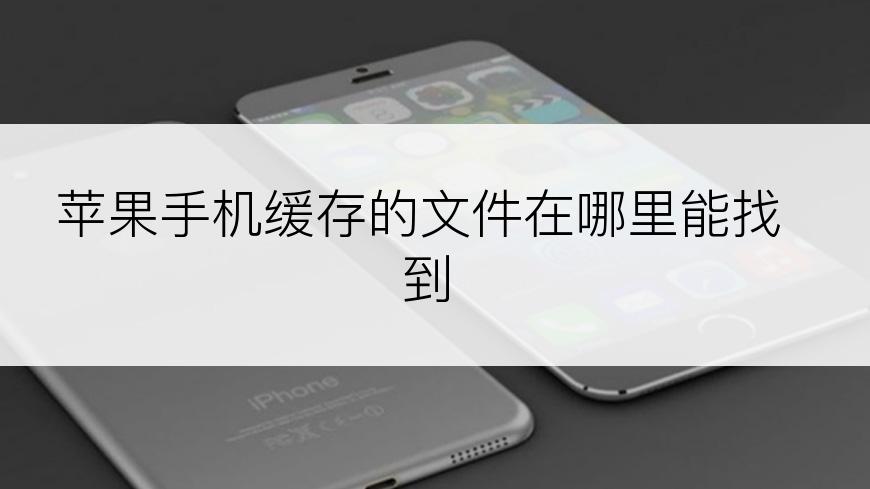 苹果手机缓存的文件在哪里能找到
