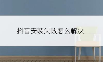 抖音安装失败怎么解决