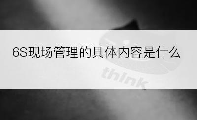6S现场管理的具体内容是什么