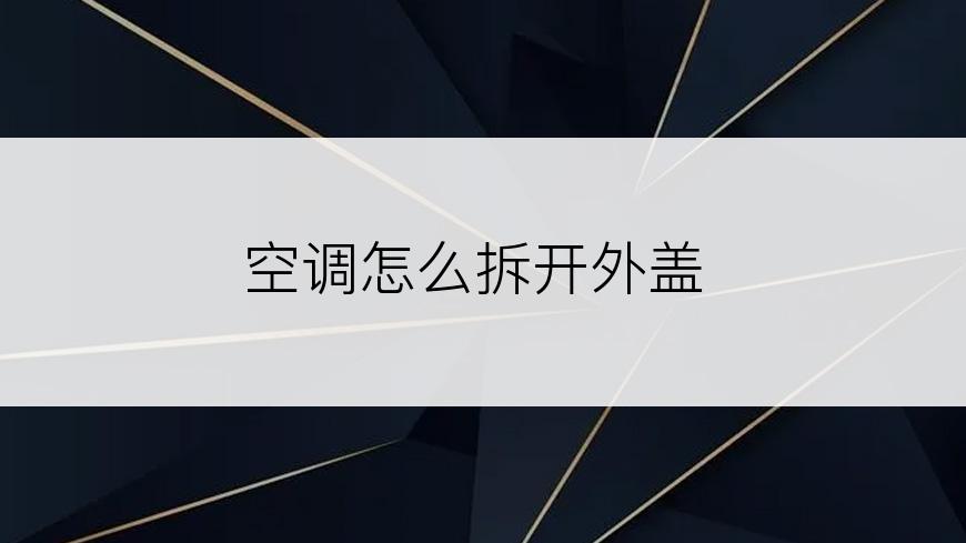 空调怎么拆开外盖