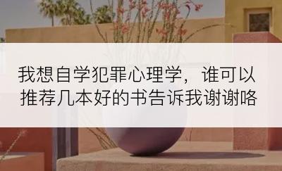 我想自学犯罪心理学，谁可以推荐几本好的书告诉我谢谢咯
