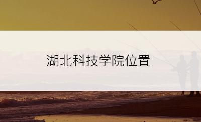 湖北科技学院位置