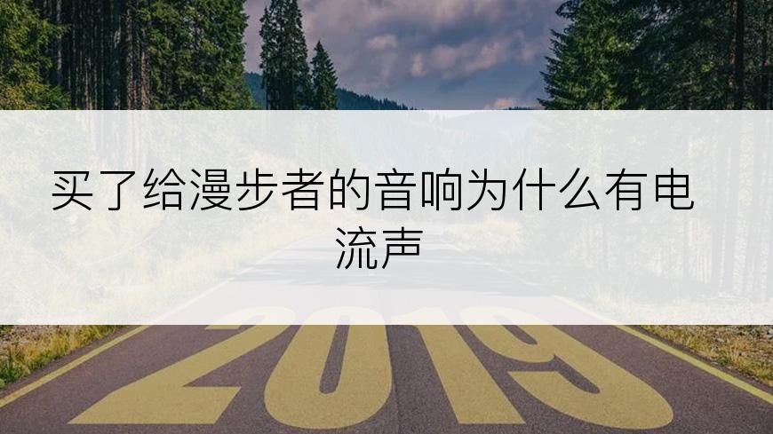 买了给漫步者的音响为什么有电流声