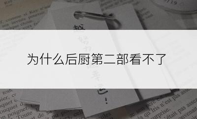 为什么后厨第二部看不了