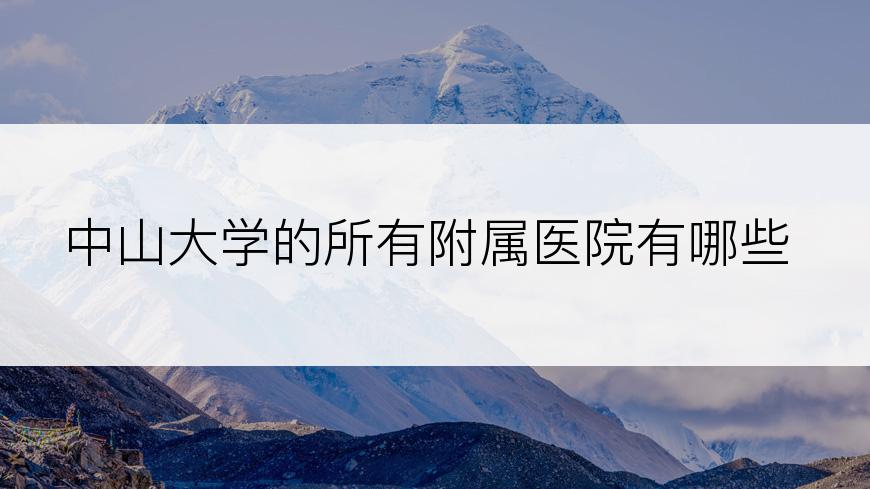中山大学的所有附属医院有哪些