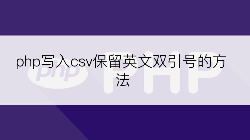 php写入csv保留英文双引号的方法