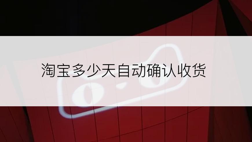 淘宝多少天自动确认收货