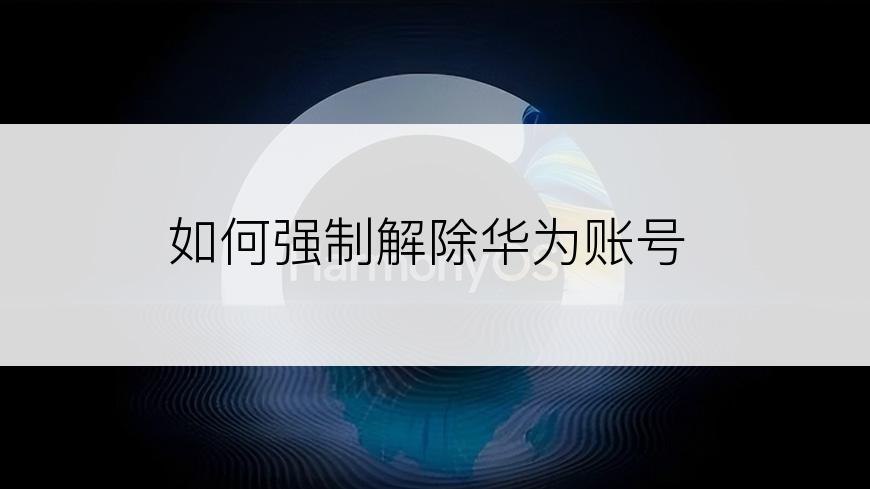 如何强制解除华为账号