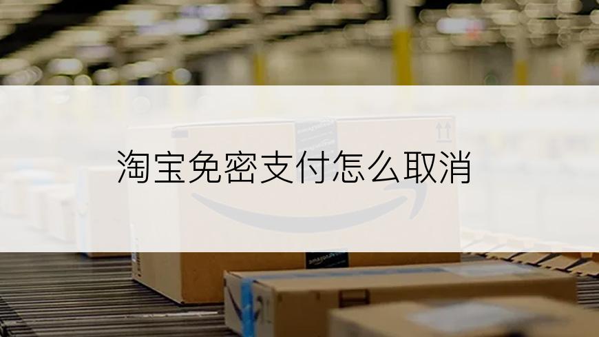 淘宝免密支付怎么取消