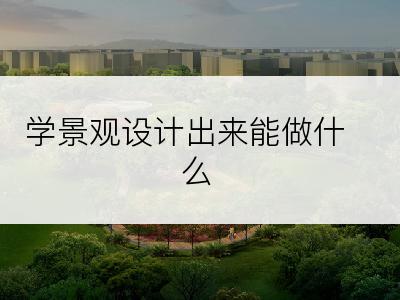 学景观设计出来能做什么