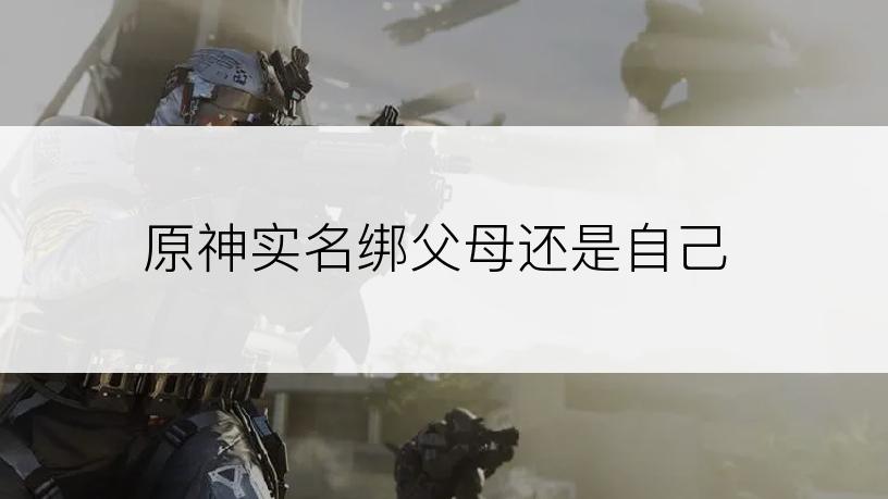 原神实名绑父母还是自己