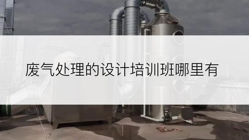 废气处理的设计培训班哪里有