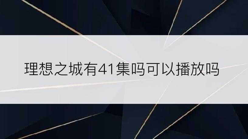 理想之城有41集吗可以播放吗