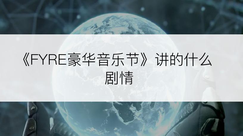 《FYRE豪华音乐节》讲的什么剧情