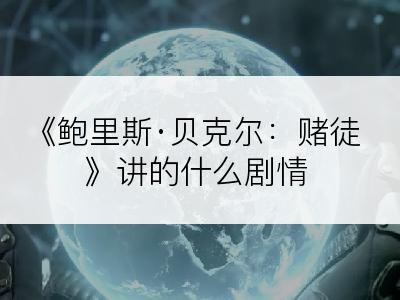 《鲍里斯·贝克尔：赌徒》讲的什么剧情
