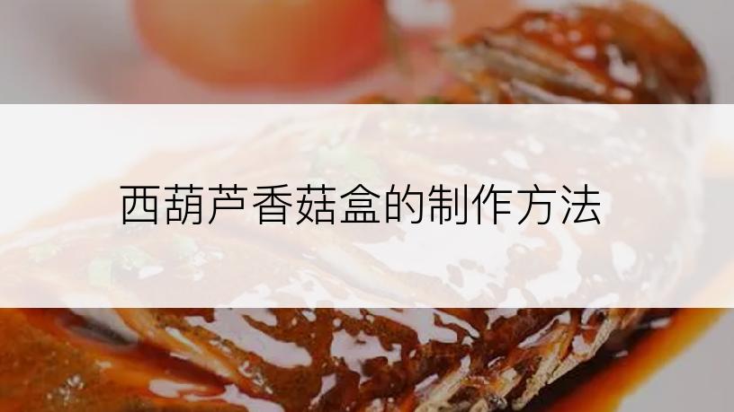 西葫芦香菇盒的制作方法