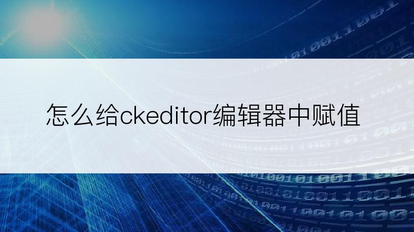 怎么给ckeditor编辑器中赋值