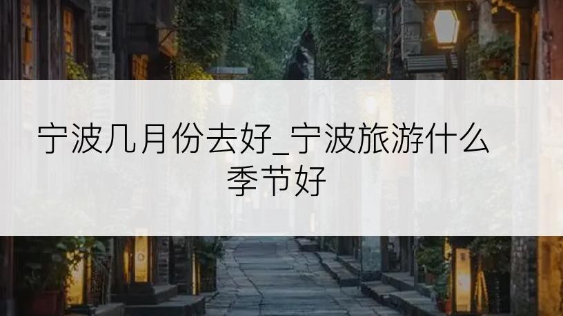 宁波几月份去好_宁波旅游什么季节好