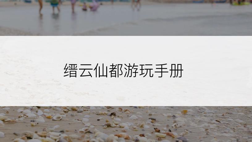 缙云仙都游玩手册