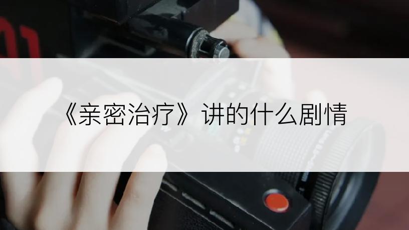 《亲密治疗》讲的什么剧情