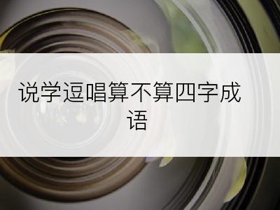 说学逗唱算不算四字成语