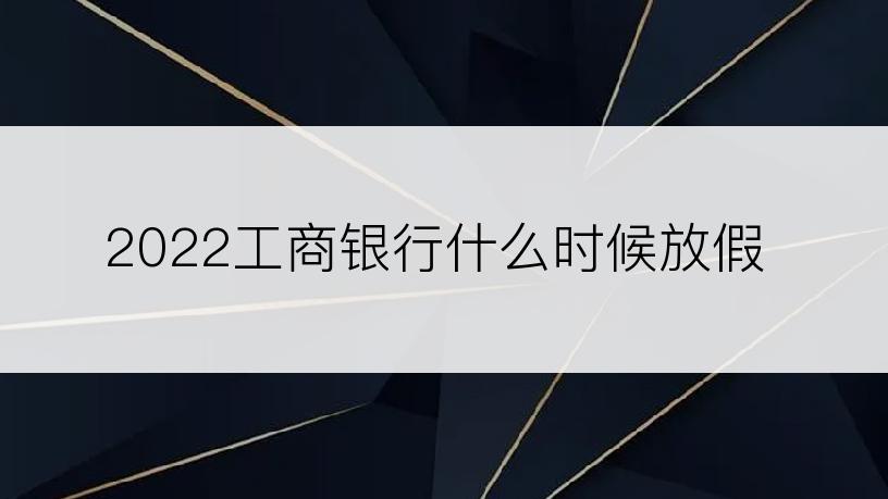 2022工商银行什么时候放假