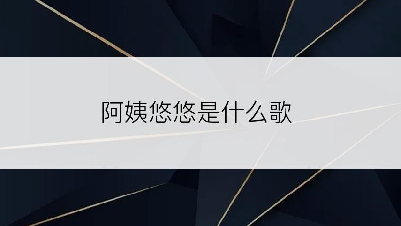 阿姨悠悠是什么歌