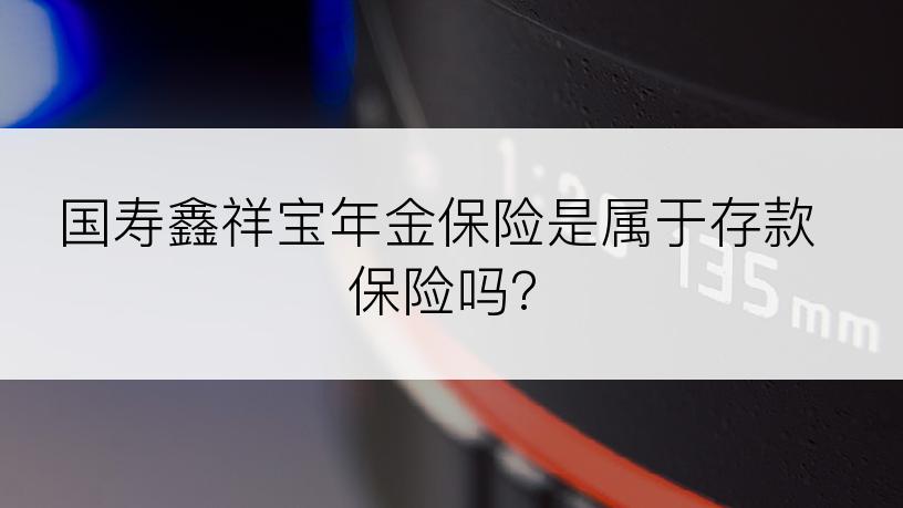 国寿鑫祥宝年金保险是属于存款保险吗?