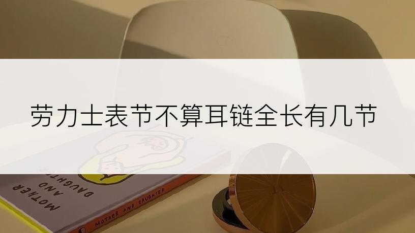 劳力士表节不算耳链全长有几节