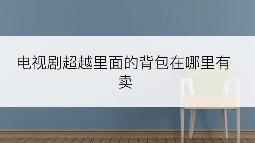 电视剧超越里面的背包在哪里有卖