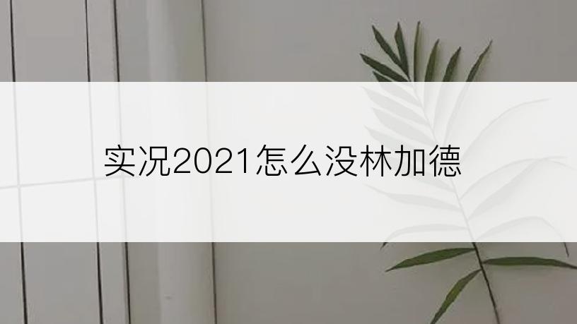 实况2021怎么没林加德