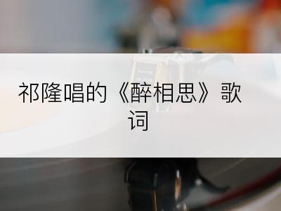 祁隆唱的《醉相思》歌词