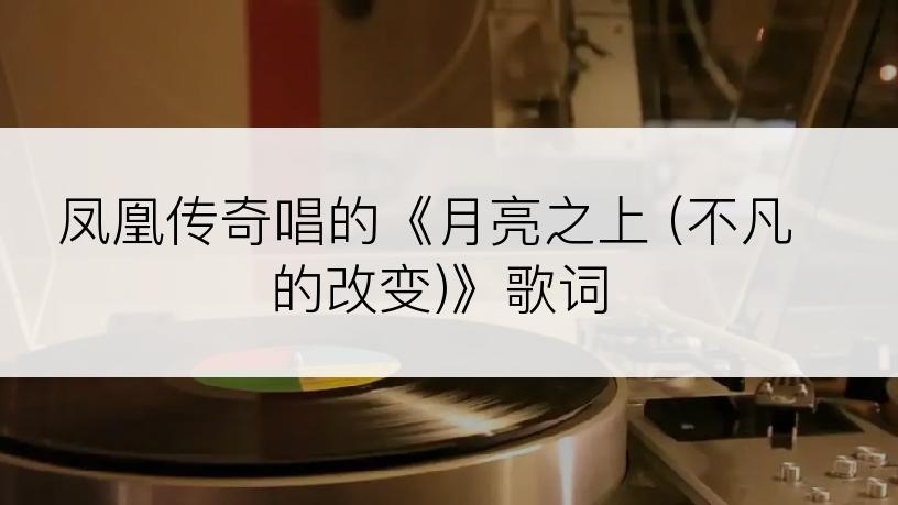 凤凰传奇唱的《月亮之上 (不凡的改变)》歌词