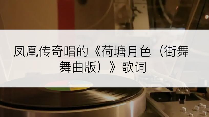 凤凰传奇唱的《荷塘月色（街舞舞曲版）》歌词