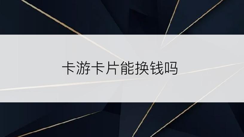 卡游卡片能换钱吗