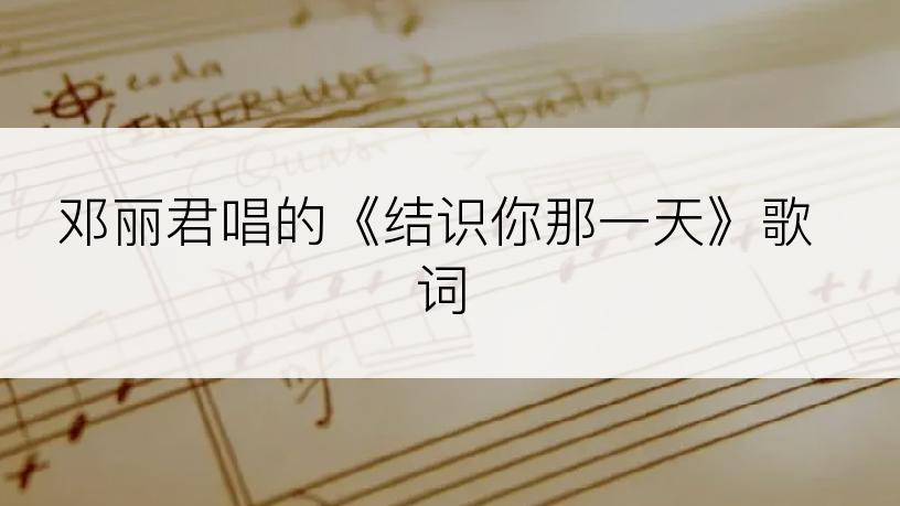 邓丽君唱的《结识你那一天》歌词