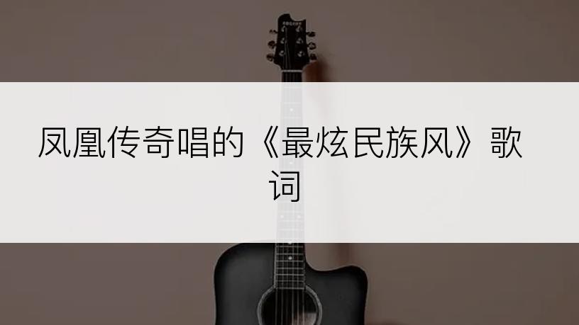 凤凰传奇唱的《最炫民族风》歌词