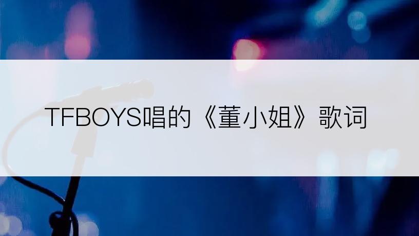 TFBOYS唱的《董小姐》歌词