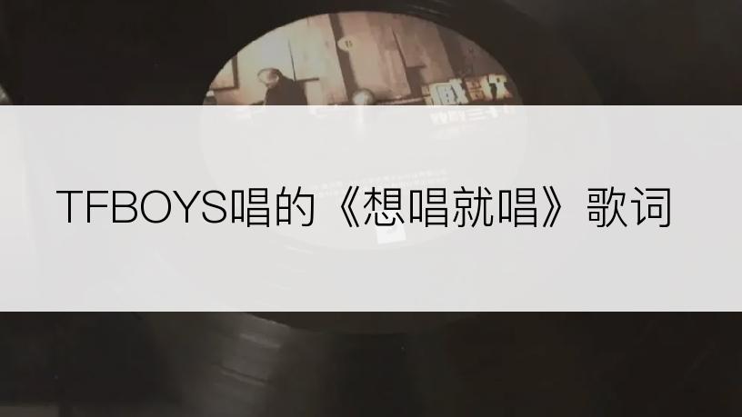 TFBOYS唱的《想唱就唱》歌词