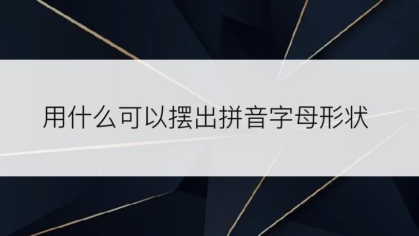 用什么可以摆出拼音字母形状